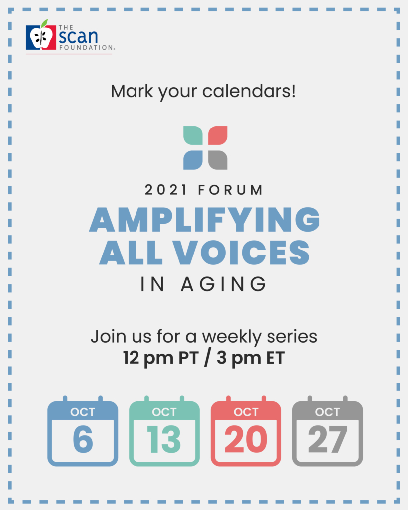 Mark your calendars! 2021 Forum Amplifying All Voices in Aging. Join us for a weekly series at 12 pm PT in October. 